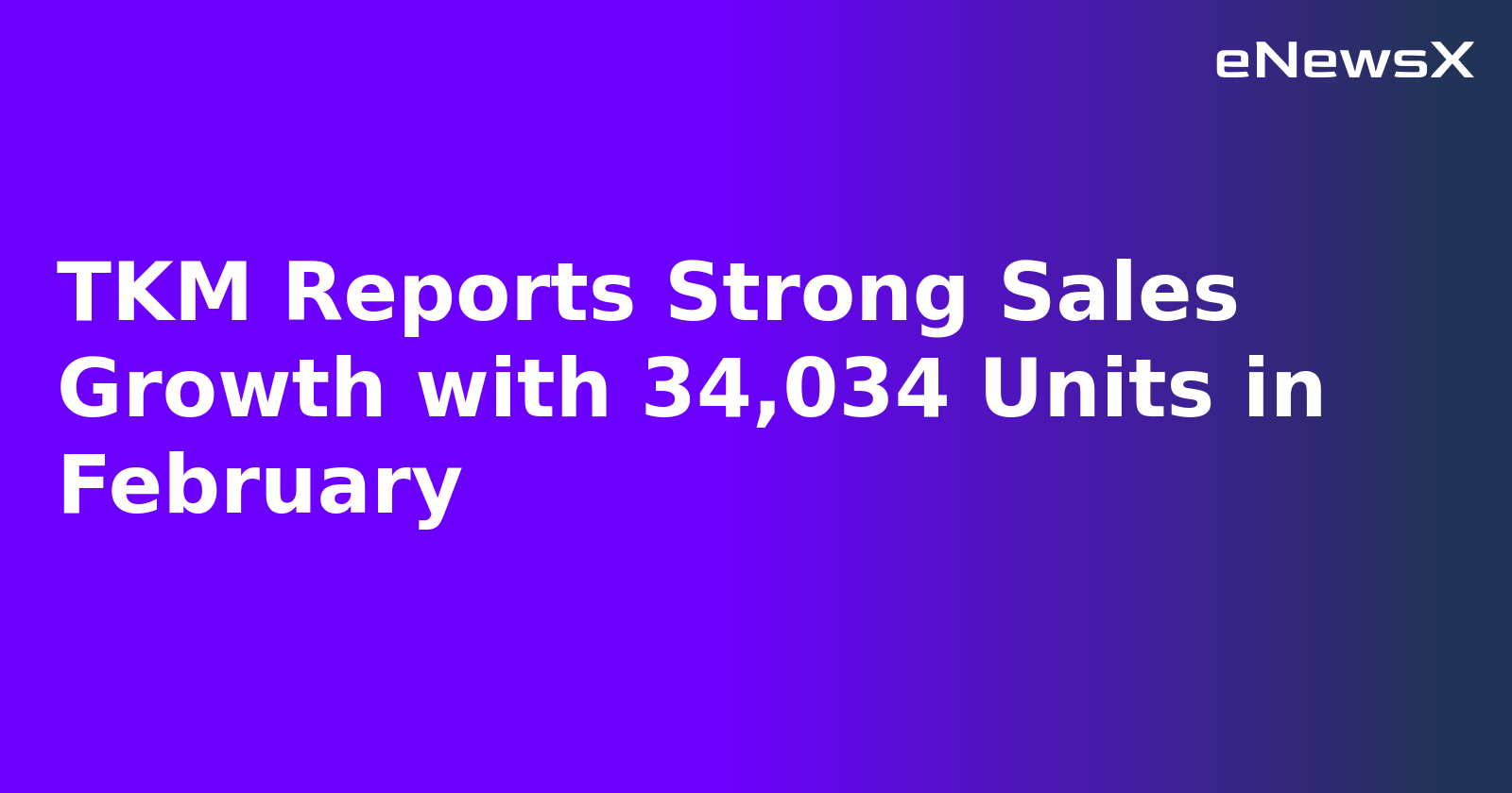 TKM Reports Strong Sales Growth with 34,034 Units in February