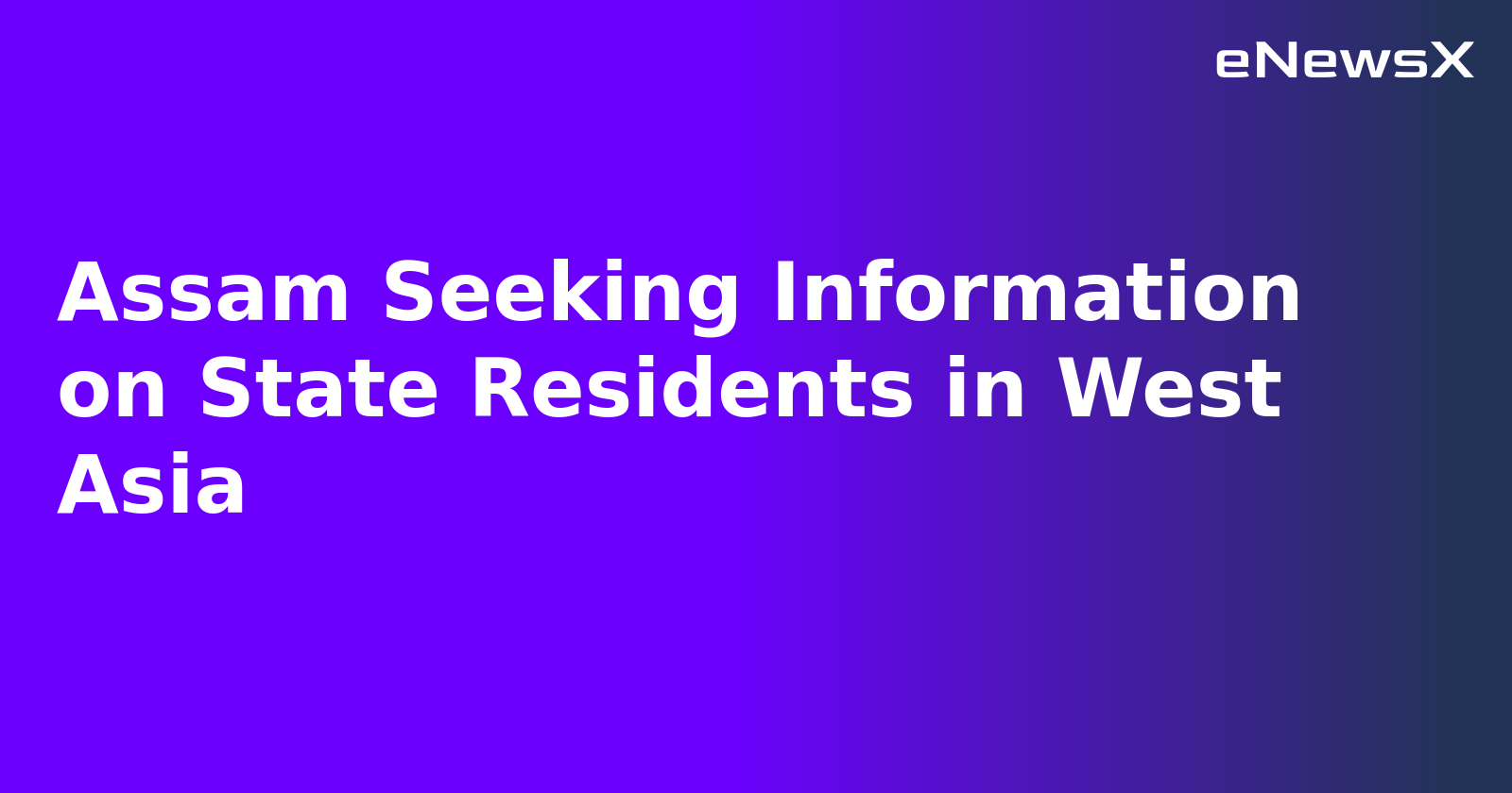 Assam Seeking Information on State Residents in West Asia.webp Assam Seeking Information on State Residents in West Asia.webp