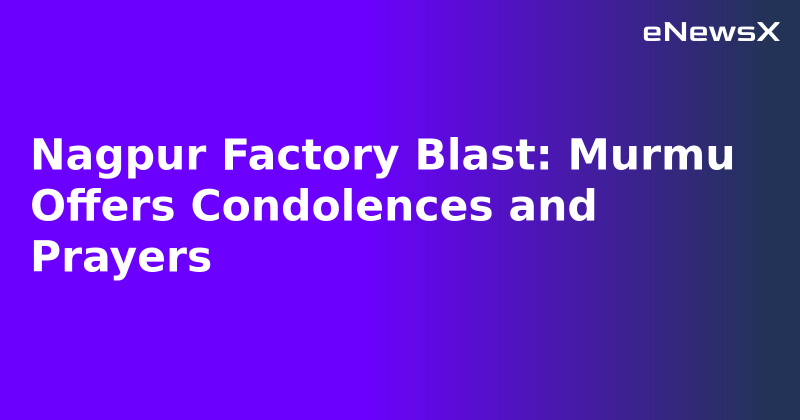 Nagpur Factory Blast: Murmu Offers Condolences and Prayers.webp