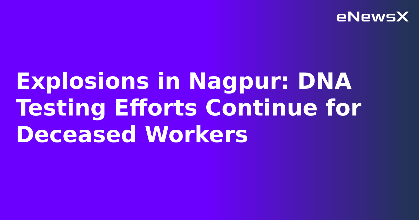 Explosions in Nagpur: DNA Testing Efforts Continue for Deceased Workers.webp
