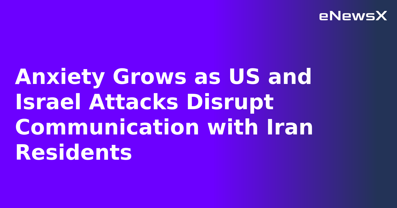Anxiety Grows as US and Israel Attacks Disrupt Communication with Iran Residents.webp