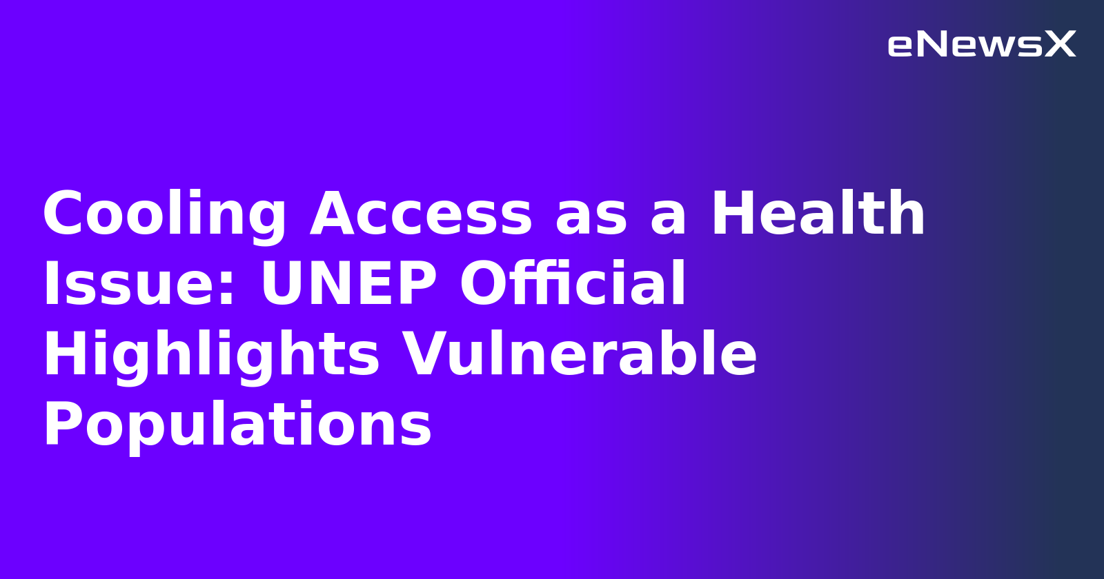 Cooling Access as a Health Issue: UNEP Official Highlights Vulnerable Populations.webp Cooling Access as a Health Issue: UNEP Official Highlights Vulnerable Populations.webp