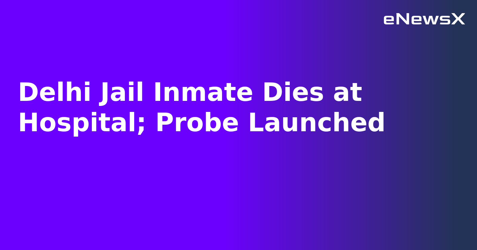 Delhi Jail Inmate Dies at Hospital; Probe Launched.webp