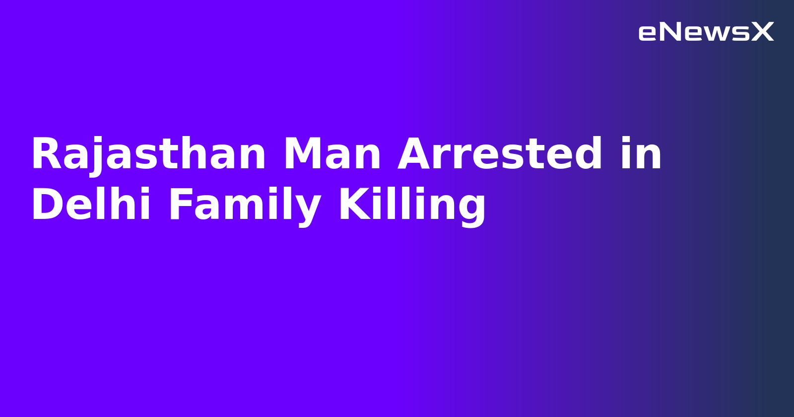 Rajasthan Man Arrested in Delhi Family Killing.webp