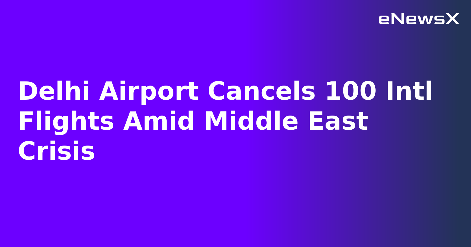 Delhi Airport Cancels 100 Intl Flights Amid Middle East Crisis.webp