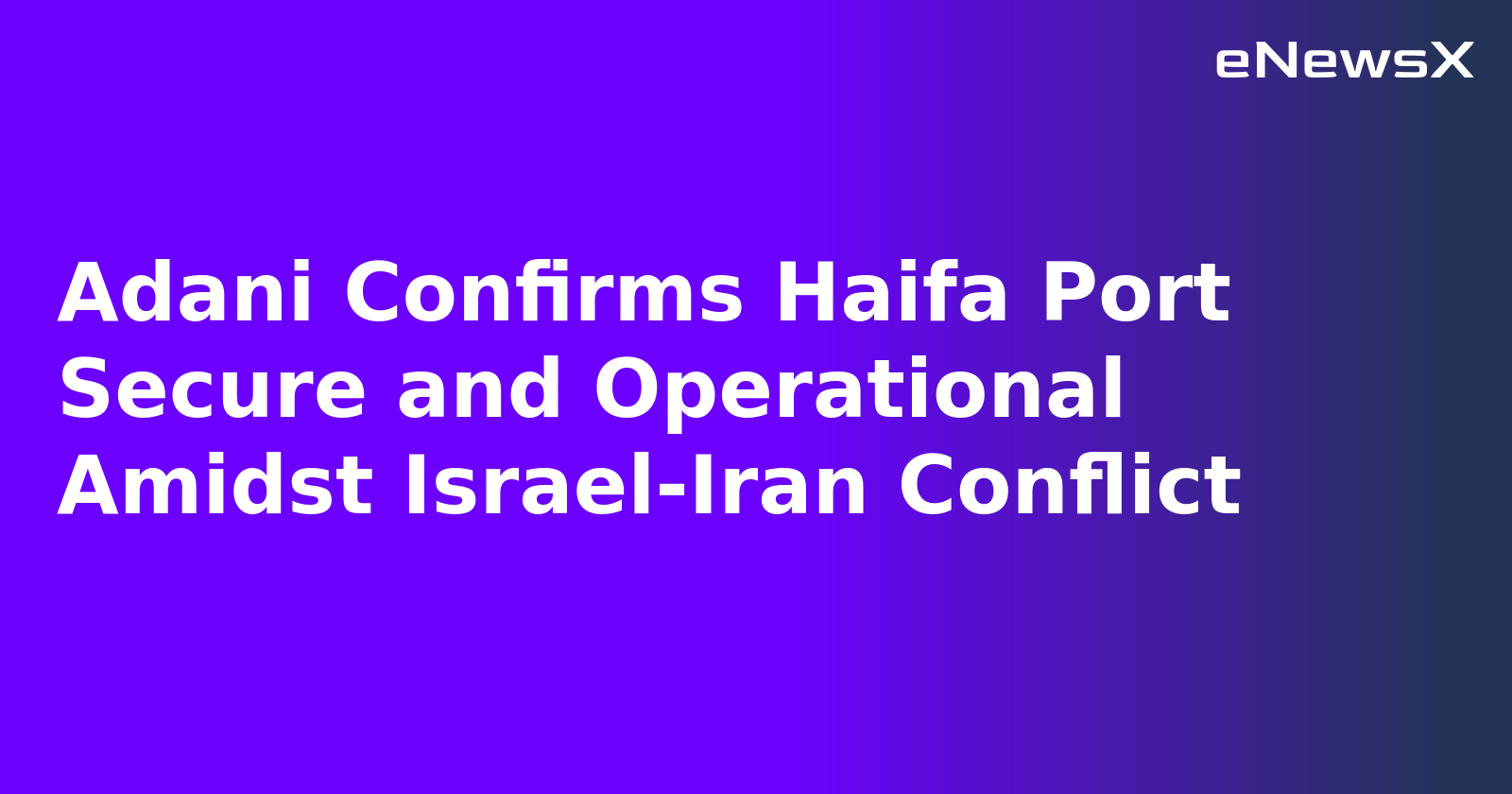 Adani Confirms Haifa Port Secure and Operational Amidst Israel-Iran Conflict.webp
