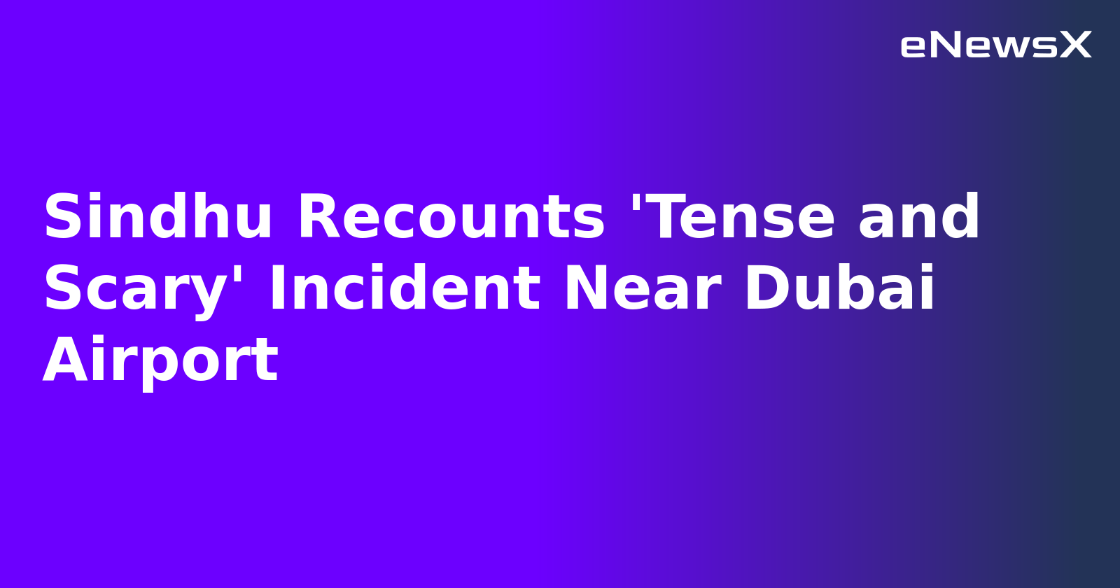 Sindhu Recounts 'Tense and Scary' Incident Near Dubai Airport.webp