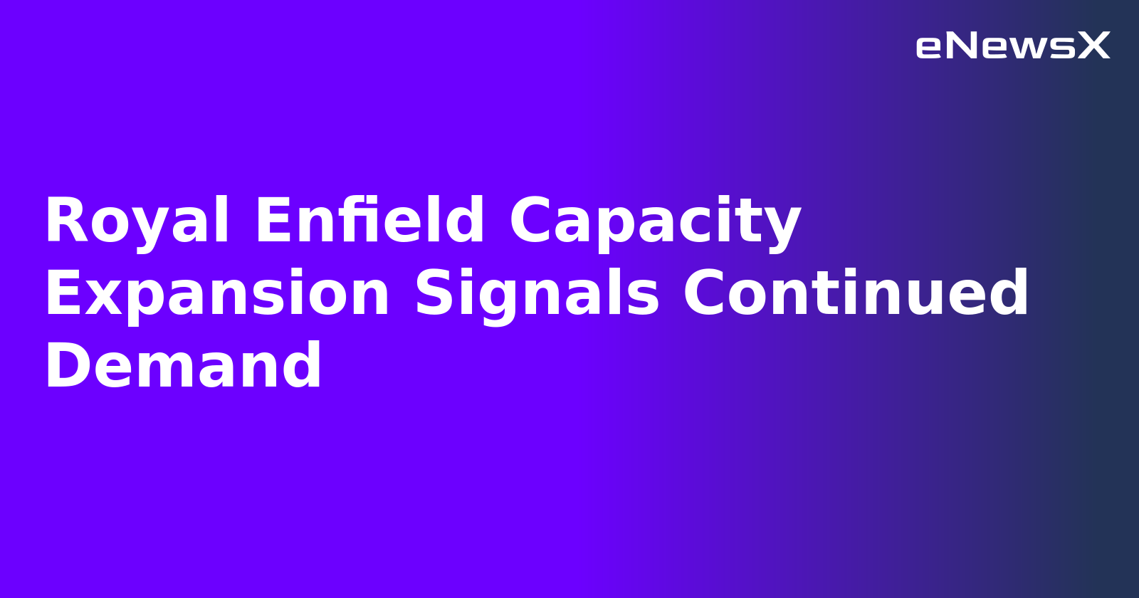 Royal Enfield Capacity Expansion Signals Continued Demand.webp