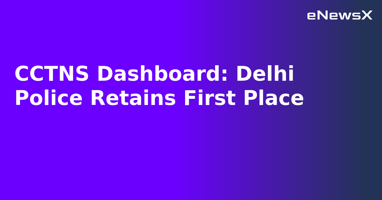 CCTNS Dashboard: Delhi Police Retains First Place.webp