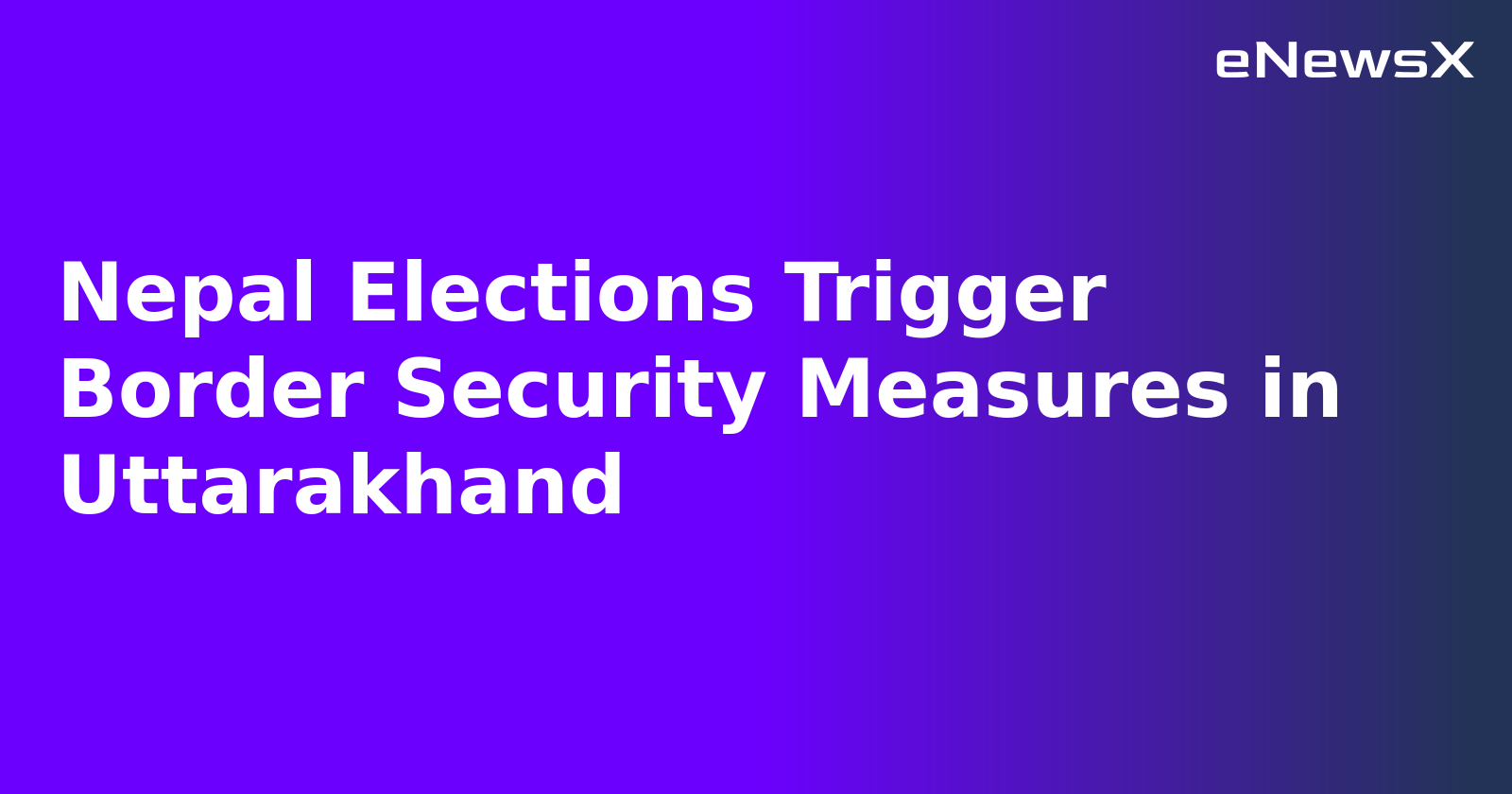 Nepal Elections Trigger Border Security Measures in Uttarakhand.webp