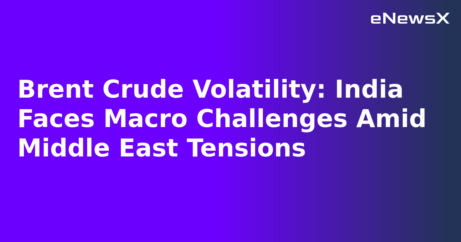 Brent Crude Volatility: India Faces Macro Challenges Amid Middle East Tensions.webp Brent Crude Volatility: India Faces Macro Challenges Amid Middle East Tensions.webp