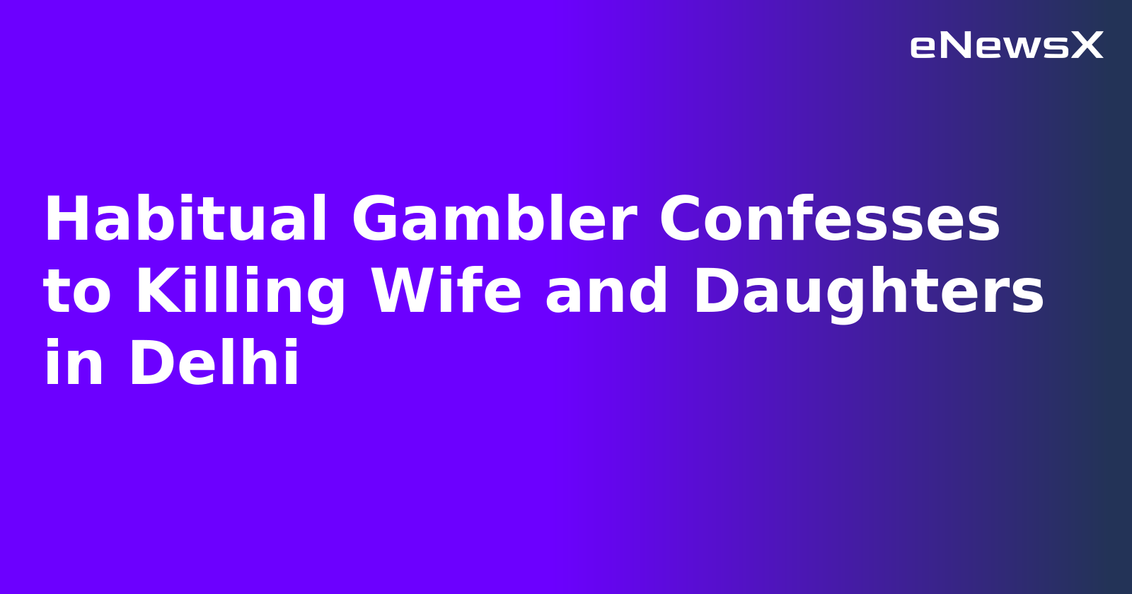 Habitual Gambler Confesses to Killing Wife and Daughters in Delhi.webp