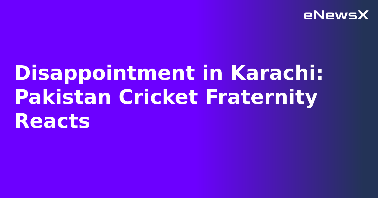 Disappointment in Karachi: Pakistan Cricket Fraternity Reacts.webp