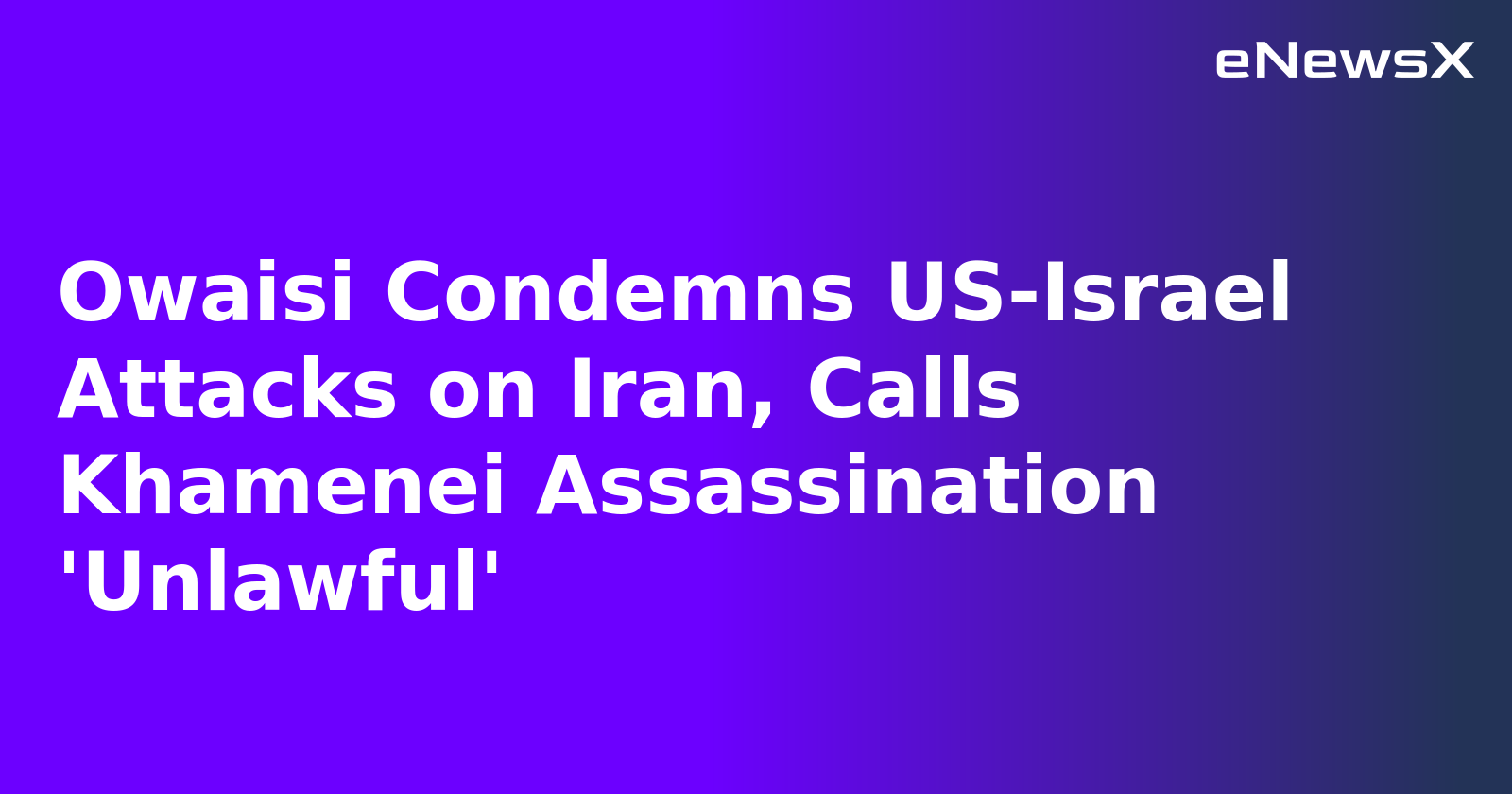 Owaisi Condemns US-Israel Attacks on Iran, Calls Khamenei Assassination 'Unlawful'.webp