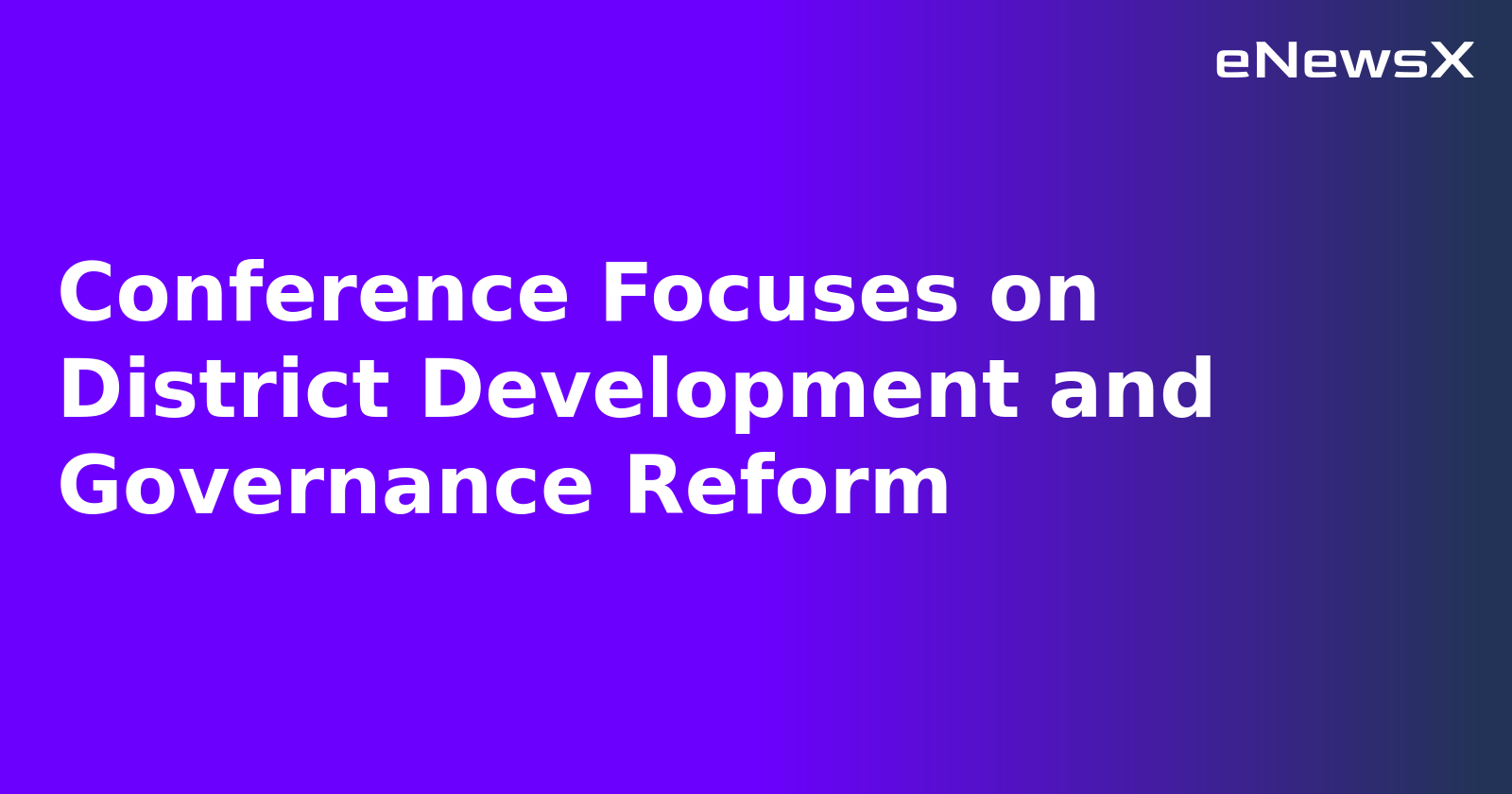 Conference Focuses on District Development and Governance Reform.webp