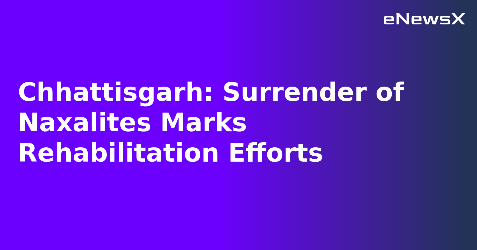 Chhattisgarh: Surrender of Naxalites Marks Rehabilitation Efforts.webp