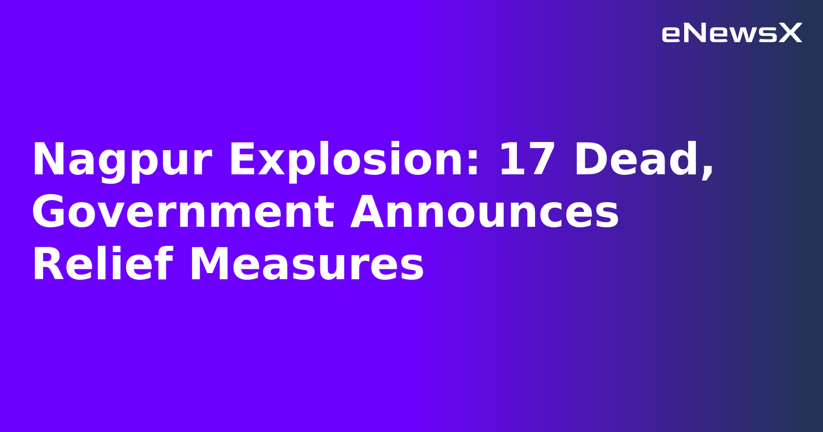Nagpur Explosion: 17 Dead, Government Announces Relief Measures.webp