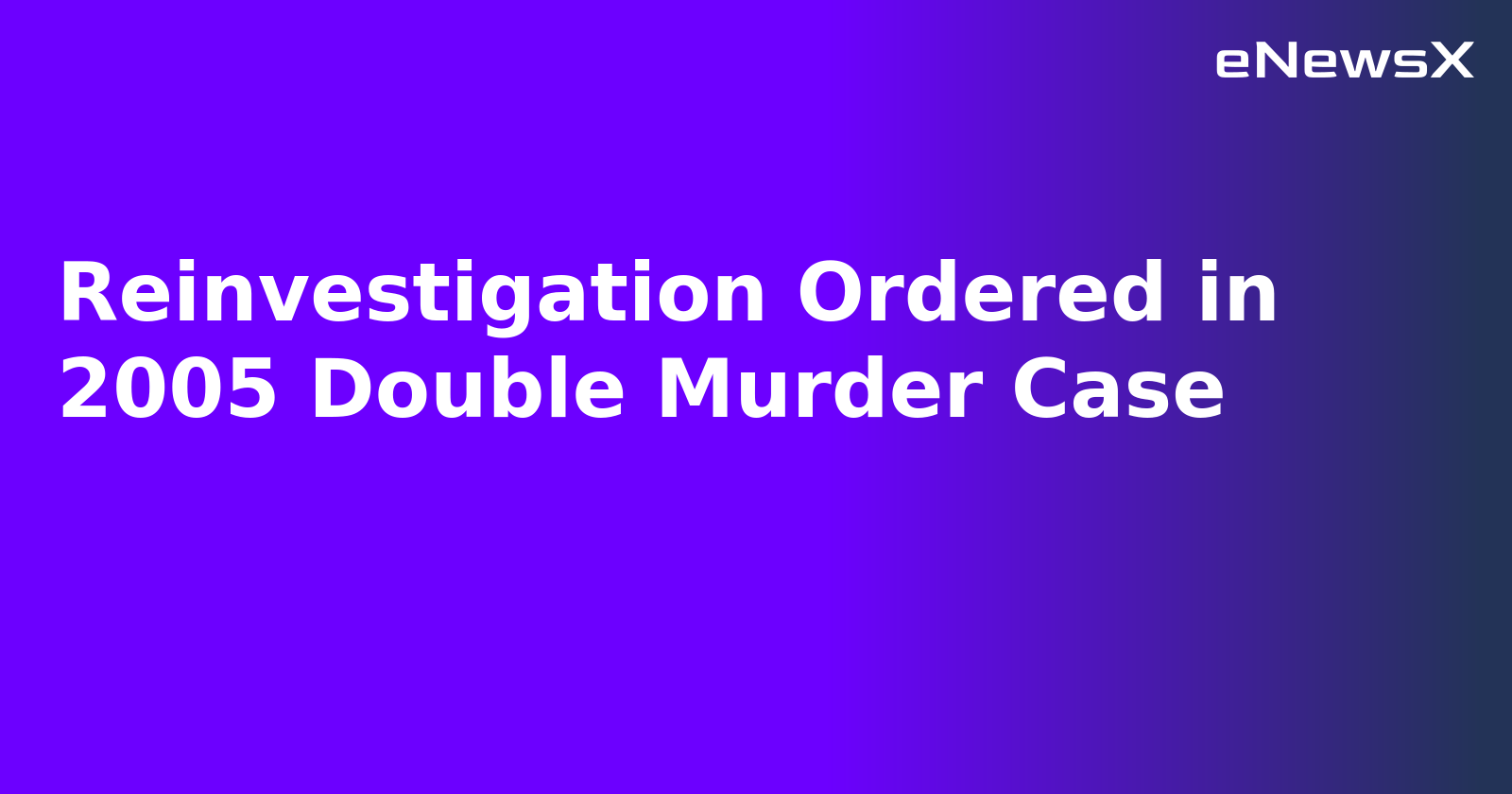 Reinvestigation Ordered in 2005 Double Murder Case.webp