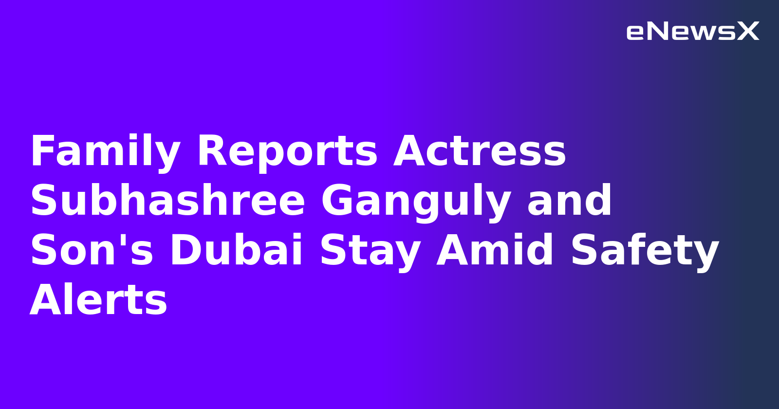 Family Reports Actress Subhashree Ganguly and Son's Dubai Stay Amid Safety Alerts.webp