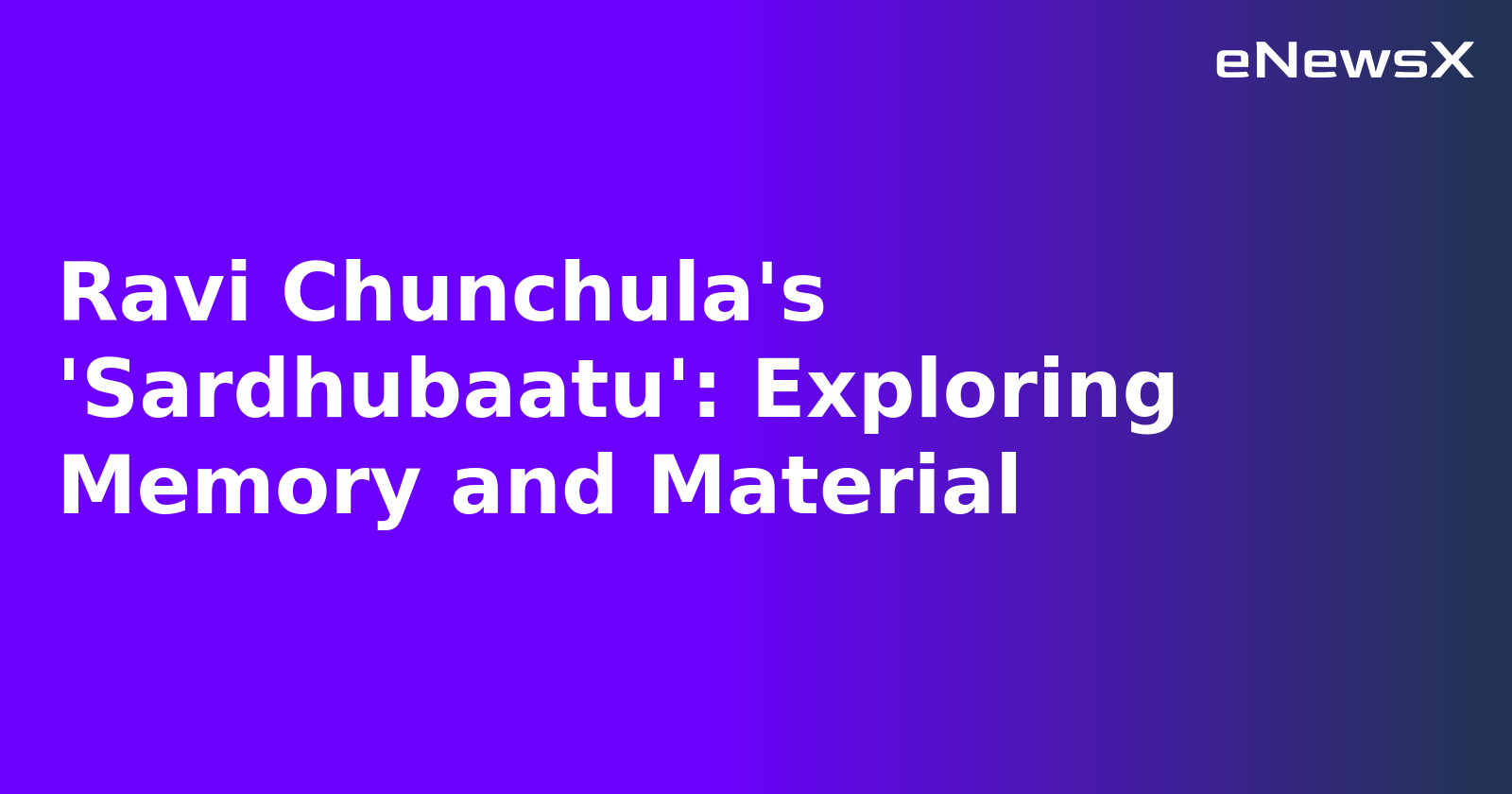 Ravi Chunchula's 'Sardhubaatu': Exploring Memory and Material.webp Ravi Chunchula's 'Sardhubaatu': Exploring Memory and Material.webp