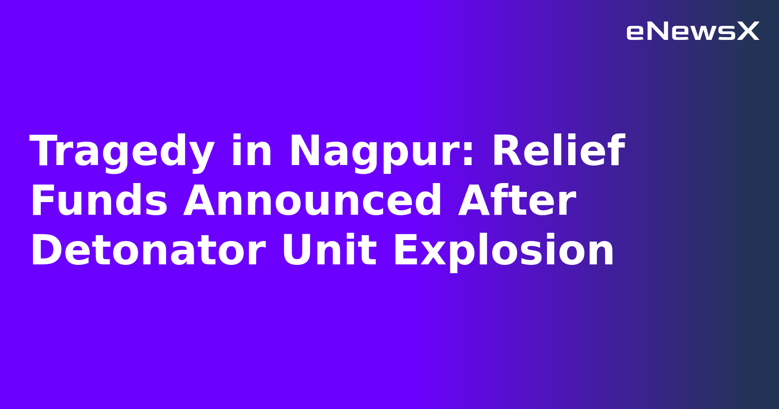 Tragedy in Nagpur: Relief Funds Announced After Detonator Unit Explosion.webp
