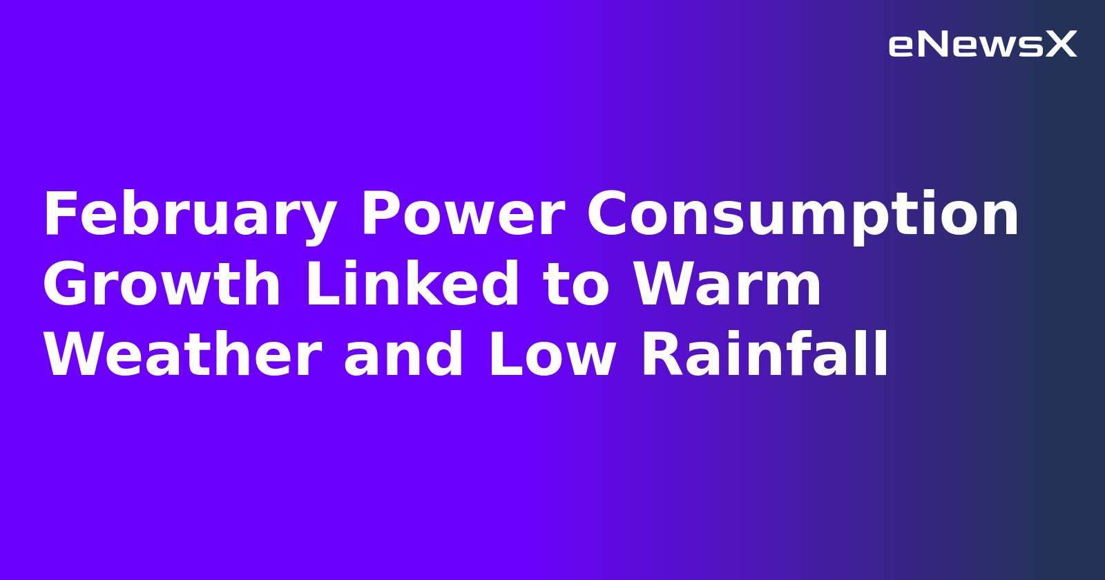 February Power Consumption Growth Linked to Warm Weather and Low Rainfall.webp