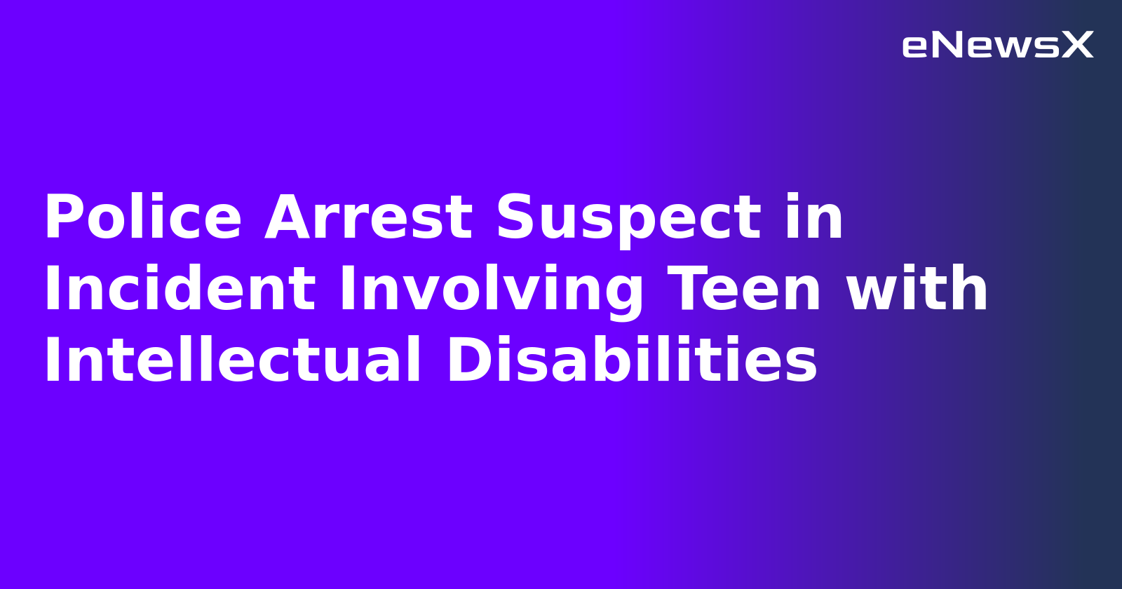 Police Arrest Suspect in Incident Involving Teen with Intellectual Disabilities.webp