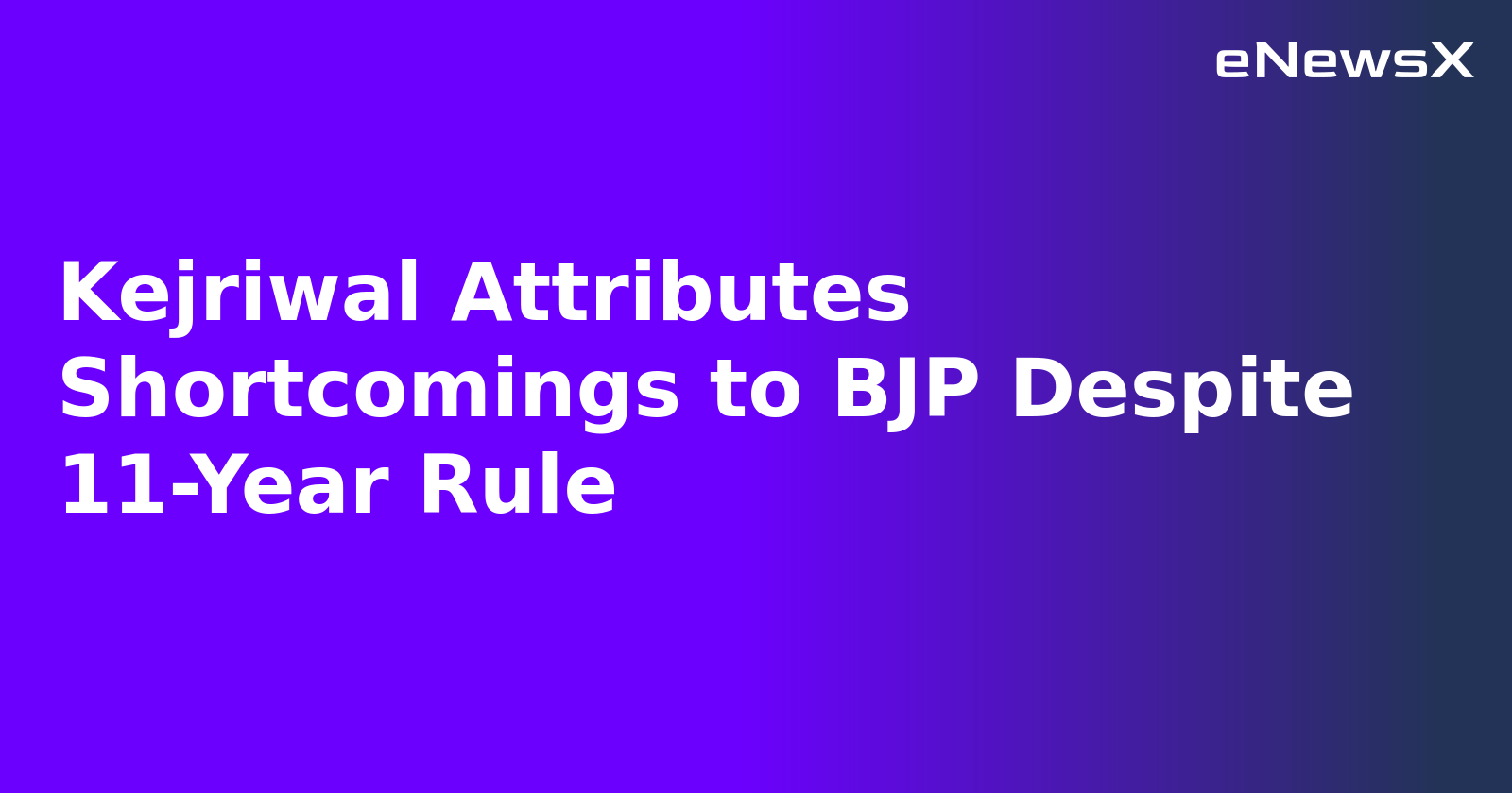 Kejriwal Attributes Shortcomings to BJP Despite 11-Year Rule.webp