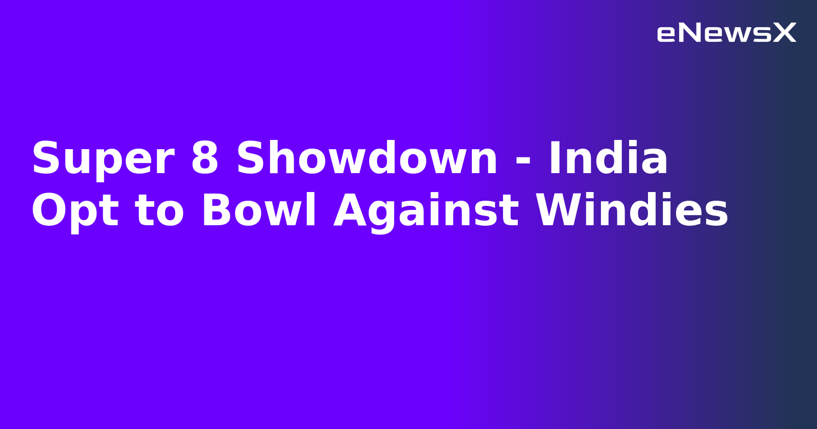 Super 8 Showdown - India Opt to Bowl Against Windies.webp