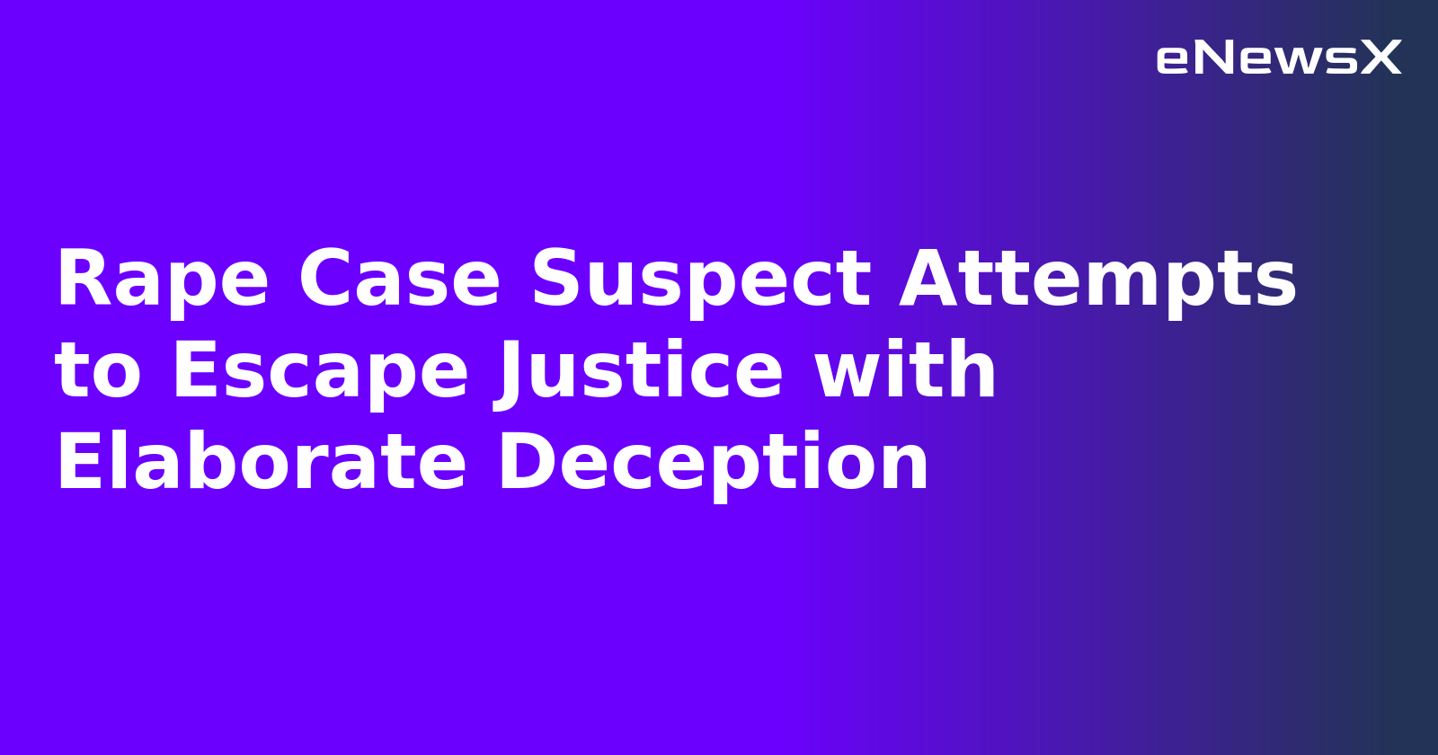 Rape Case Suspect Attempts to Escape Justice with Elaborate Deception.webp Rape Case Suspect Attempts to Escape Justice with Elaborate Deception.webp