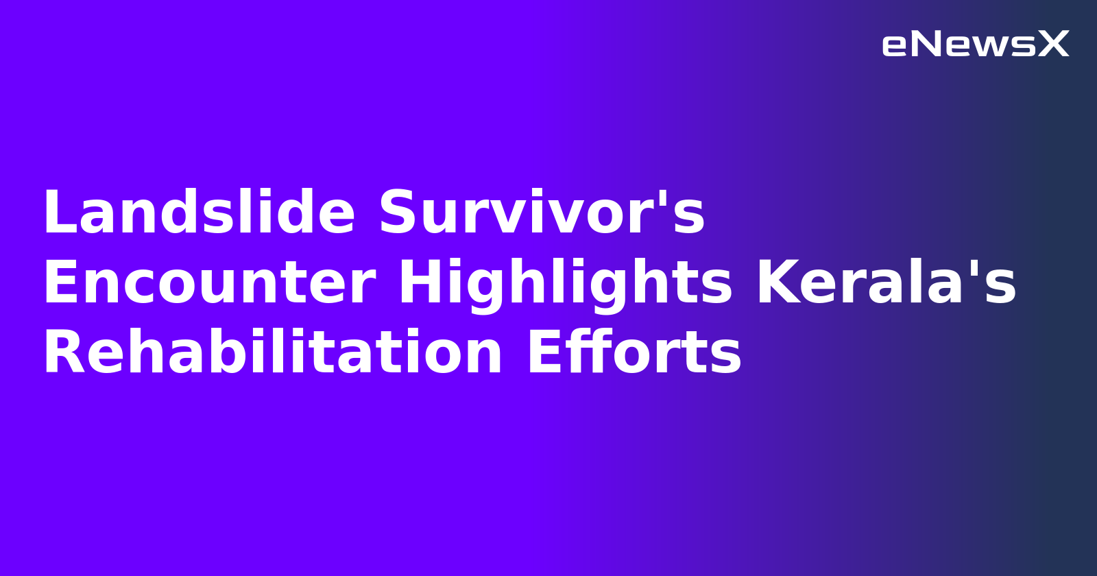 Landslide Survivor's Encounter Highlights Kerala's Rehabilitation Efforts.webp Landslide Survivor's Encounter Highlights Kerala's Rehabilitation Efforts.webp