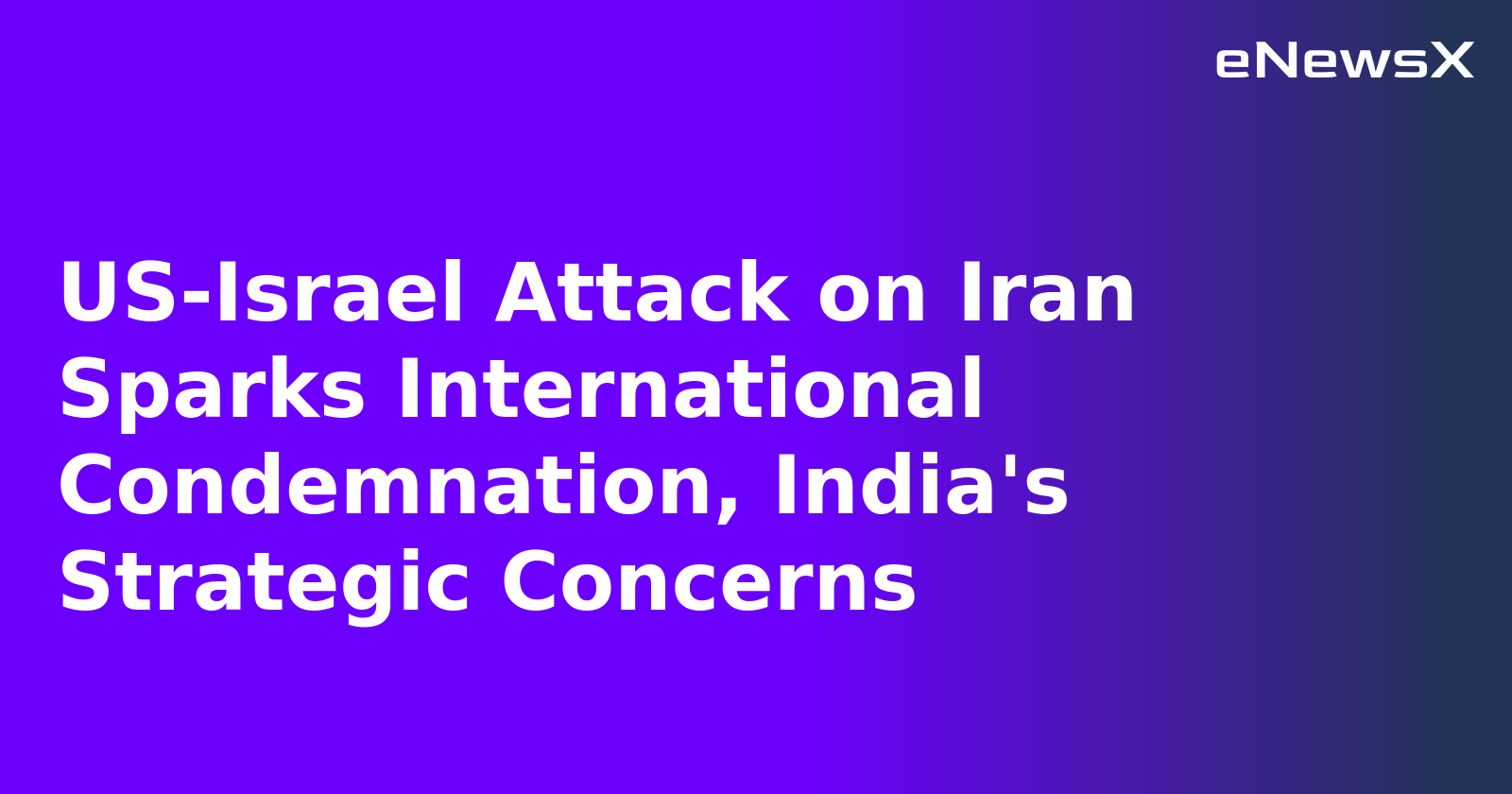 US-Israel Attack on Iran Sparks International Condemnation, India's Strategic Concerns.webp