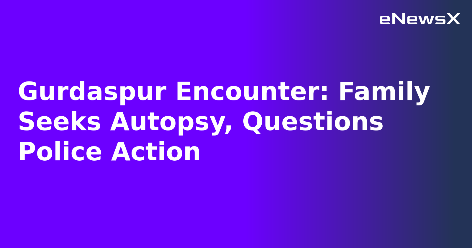Gurdaspur Encounter: Family Seeks Autopsy, Questions Police Action.webp