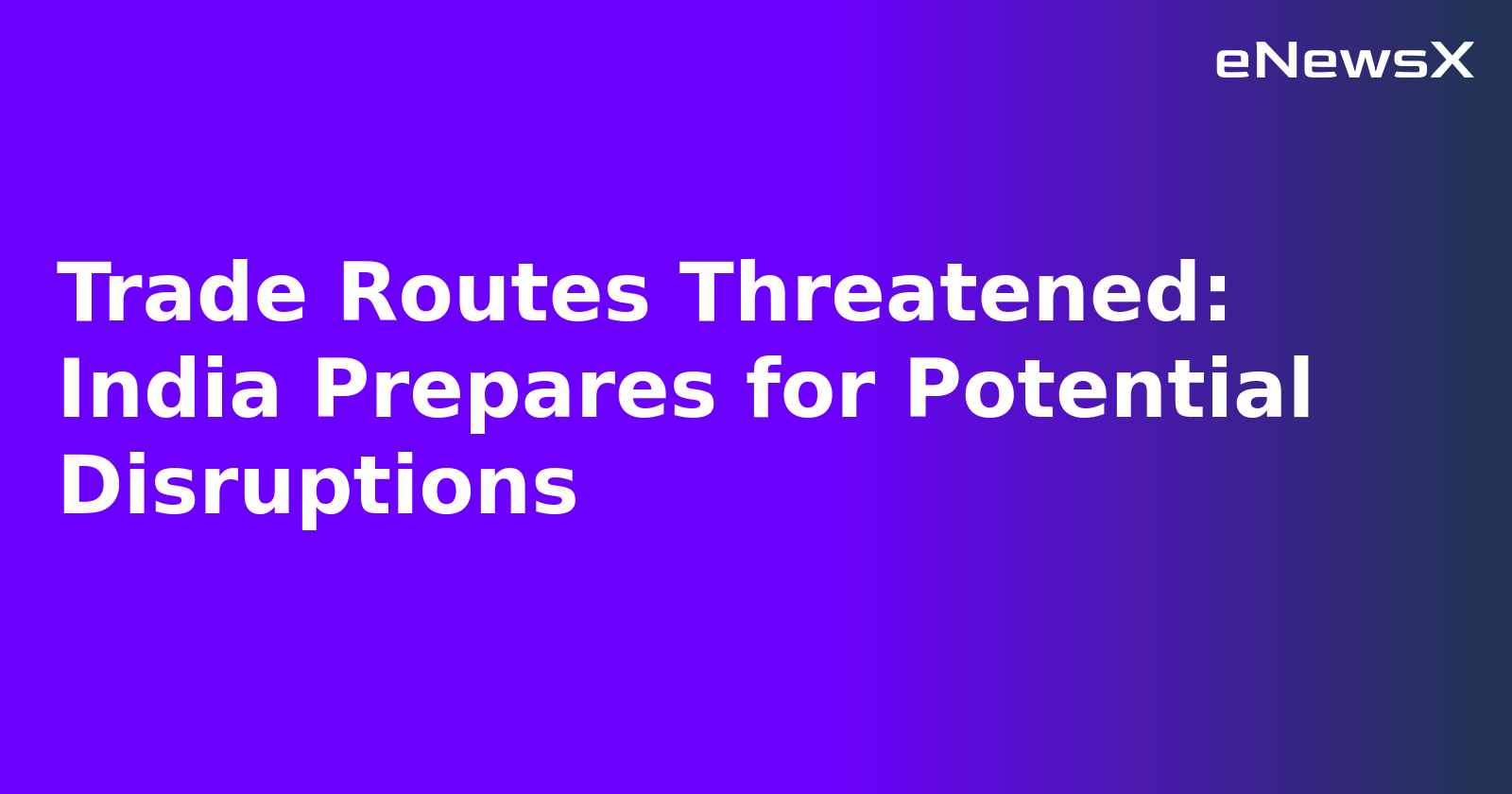 Trade Routes Threatened: India Prepares for Potential Disruptions.webp Trade Routes Threatened: India Prepares for Potential Disruptions.webp