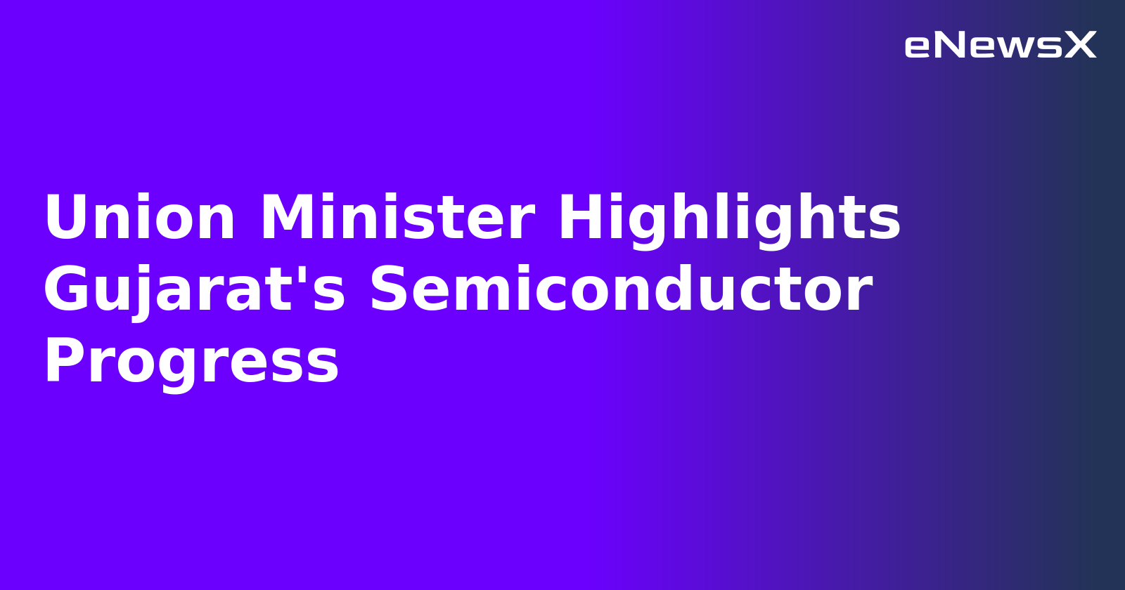 Union Minister Highlights Gujarat's Semiconductor Progress.webp