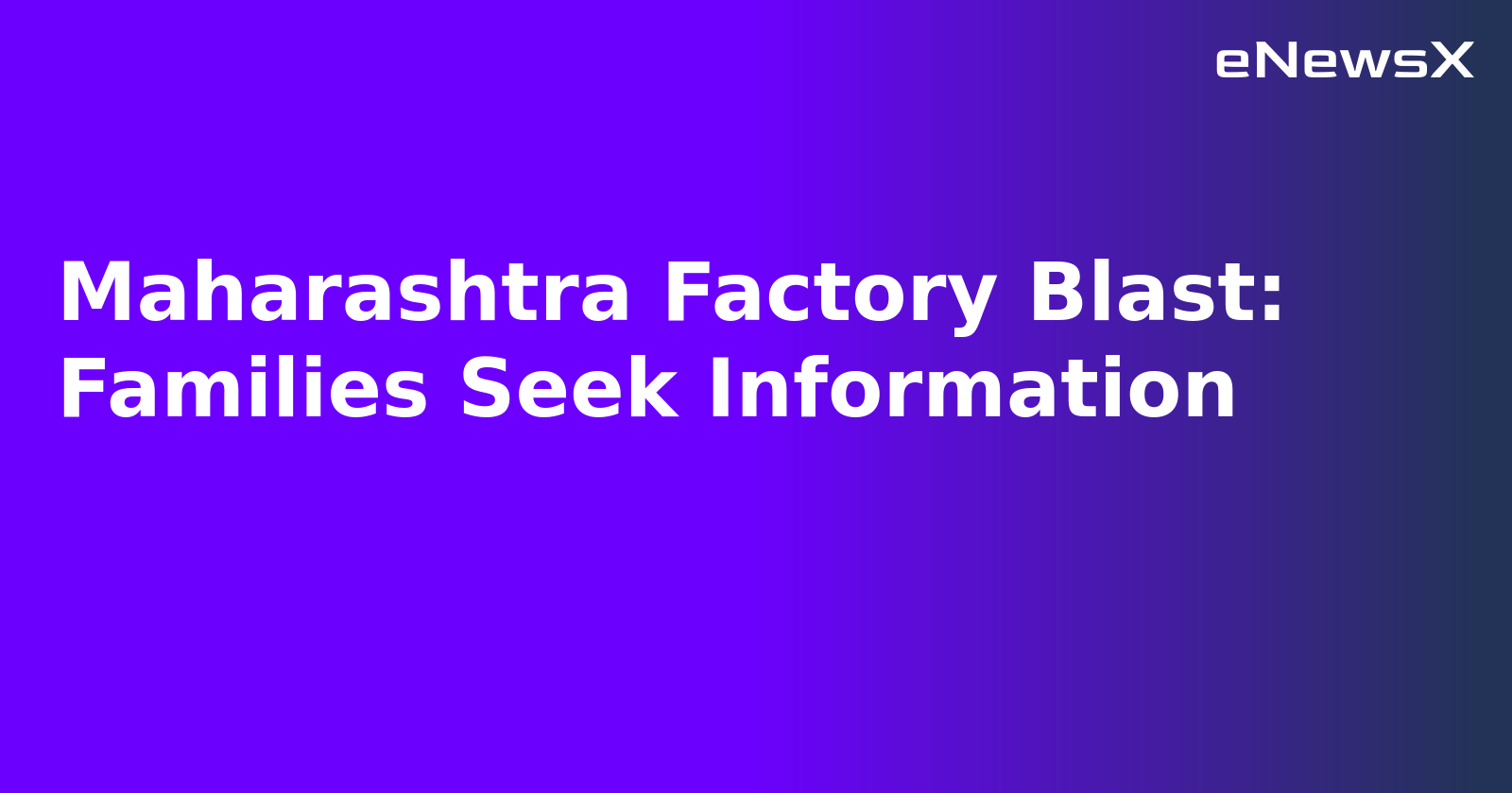 Maharashtra Factory Blast: Families Seek Information.webp Maharashtra Factory Blast: Families Seek Information.webp