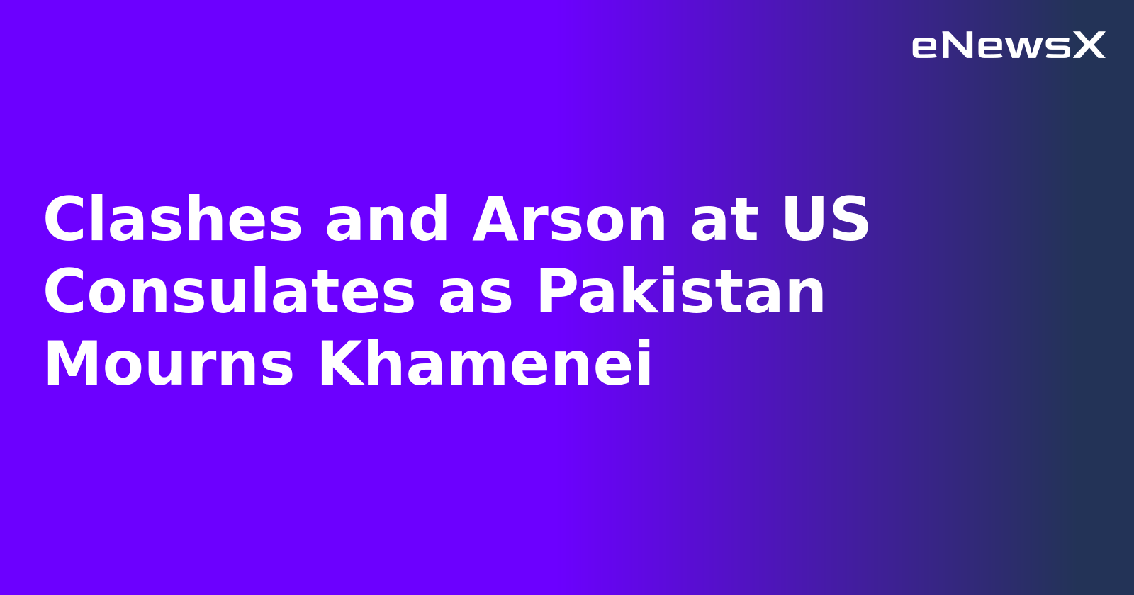 Clashes and Arson at US Consulates as Pakistan Mourns Khamenei.webp Clashes and Arson at US Consulates as Pakistan Mourns Khamenei.webp