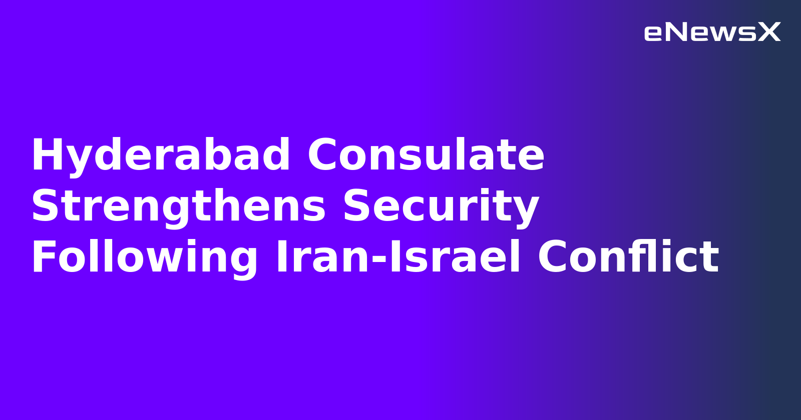 Hyderabad Consulate Strengthens Security Following Iran-Israel Conflict.webp