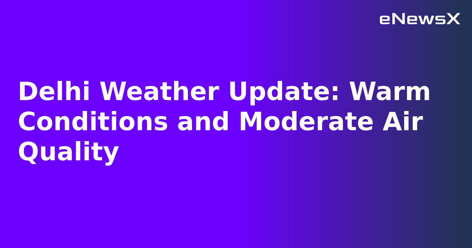 Delhi Weather Update: Warm Conditions and Moderate Air Quality.webp