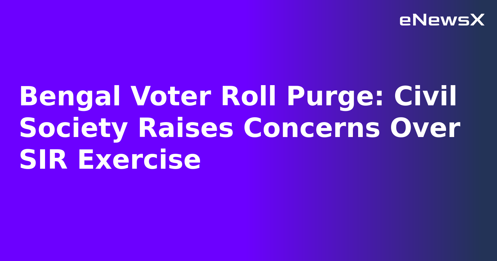 Bengal Voter Roll Purge: Civil Society Raises Concerns Over SIR Exercise.webp