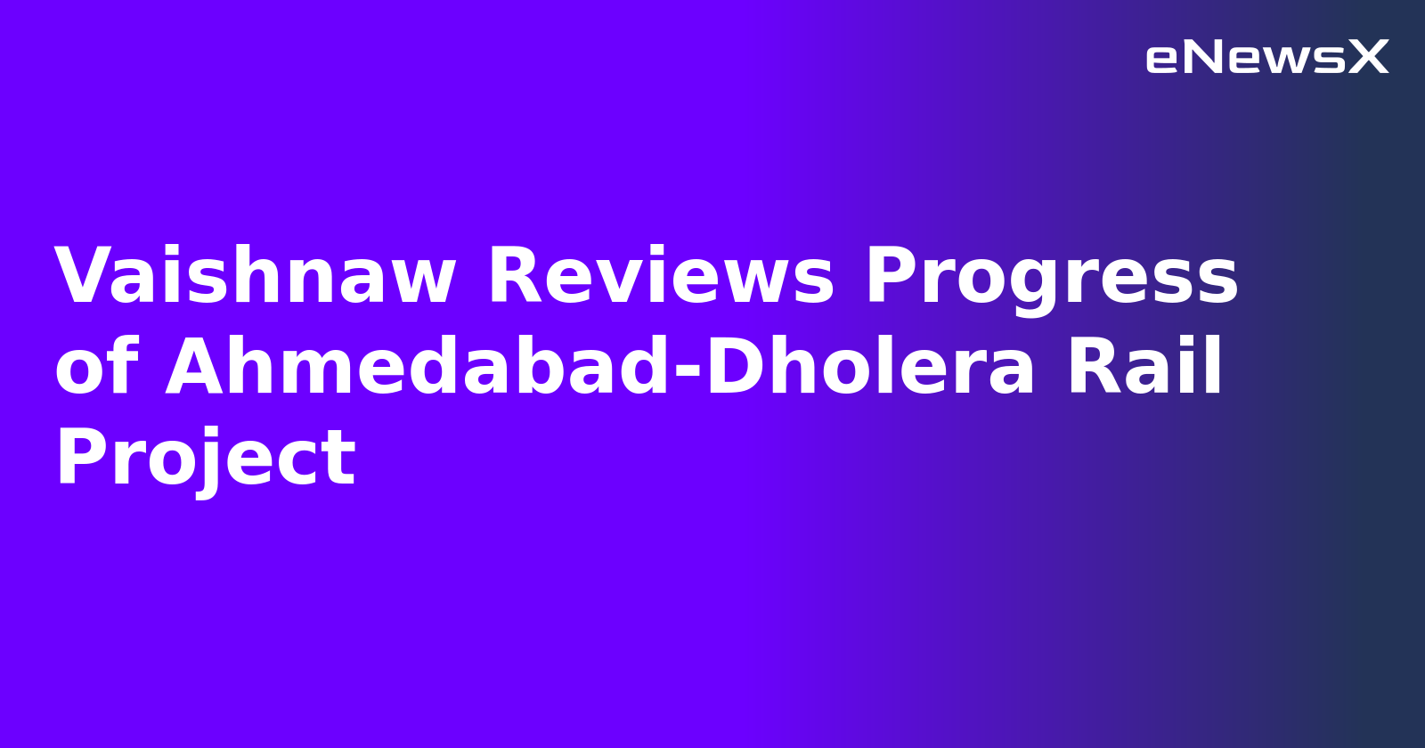 Vaishnaw Reviews Progress of Ahmedabad-Dholera Rail Project.webp