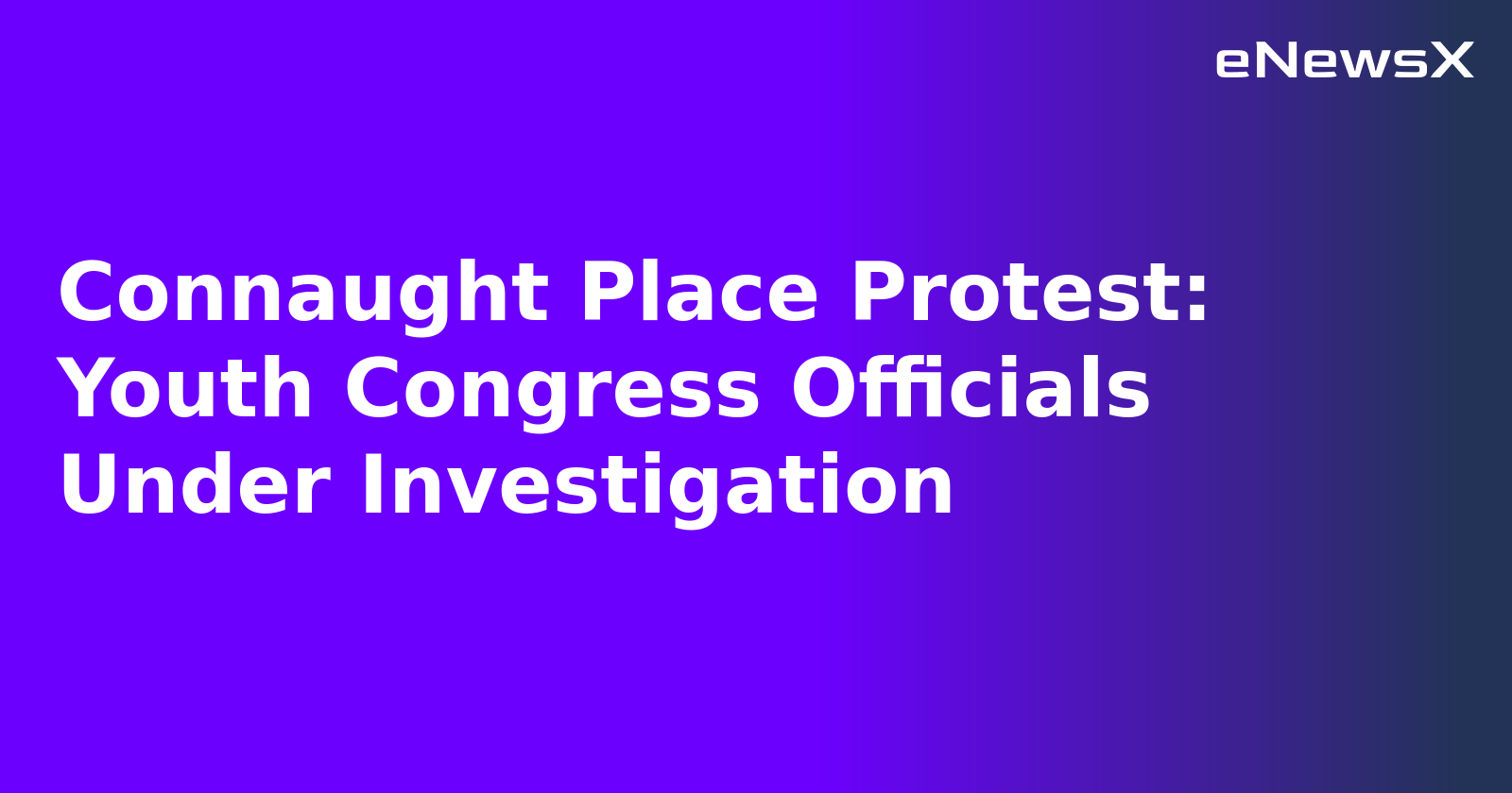Connaught Place Protest: Youth Congress Officials Under Investigation.webp
