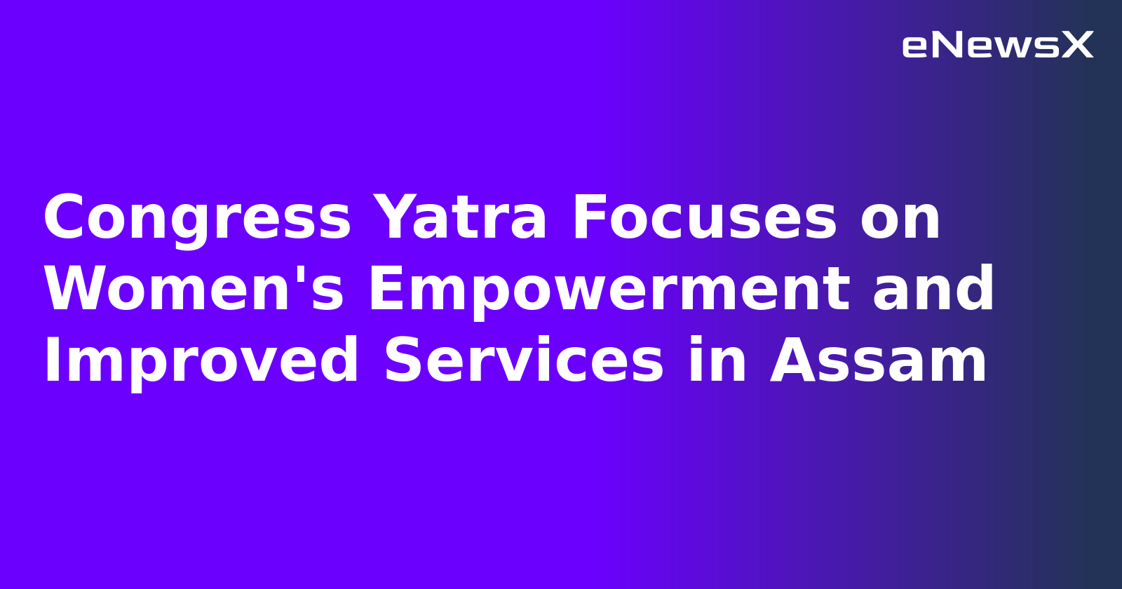 Congress Yatra Focuses on Women's Empowerment and Improved Services in Assam.webp