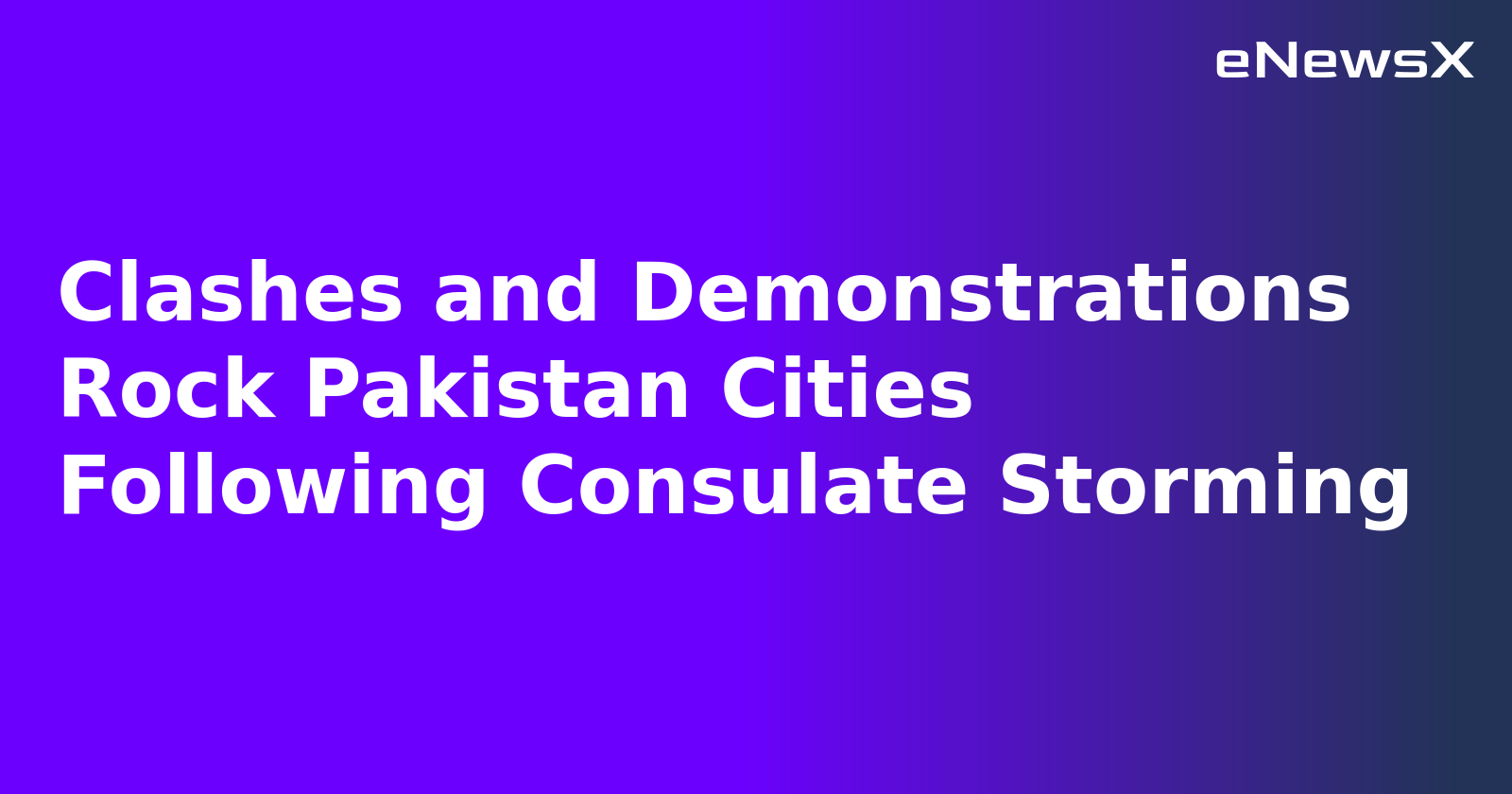 Clashes and Demonstrations Rock Pakistan Cities Following Consulate Storming.webp