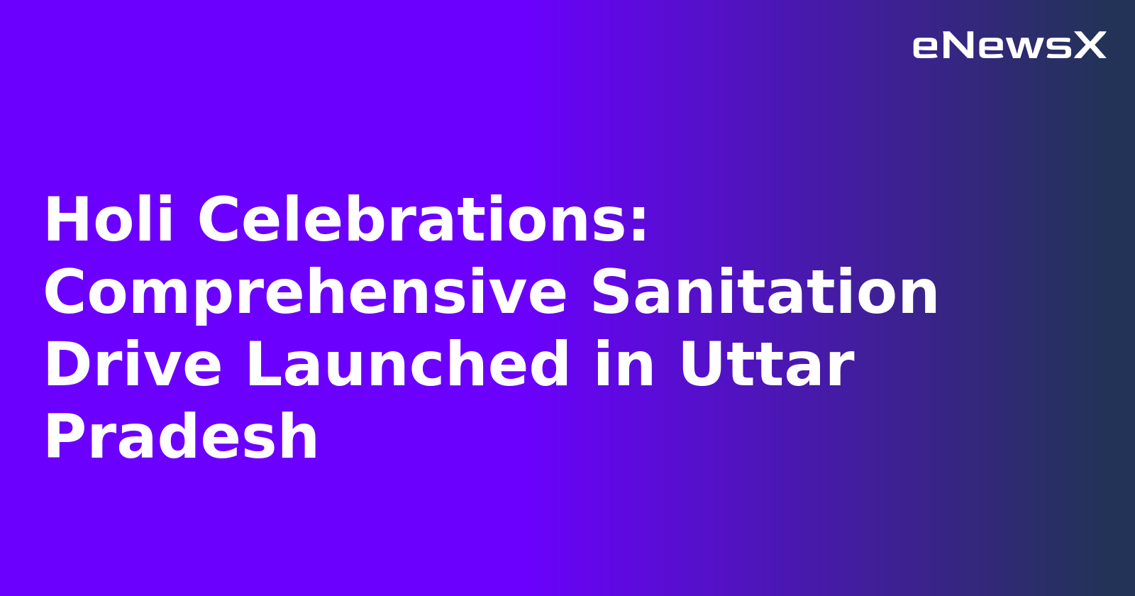 Holi Celebrations: Comprehensive Sanitation Drive Launched in Uttar Pradesh.webp