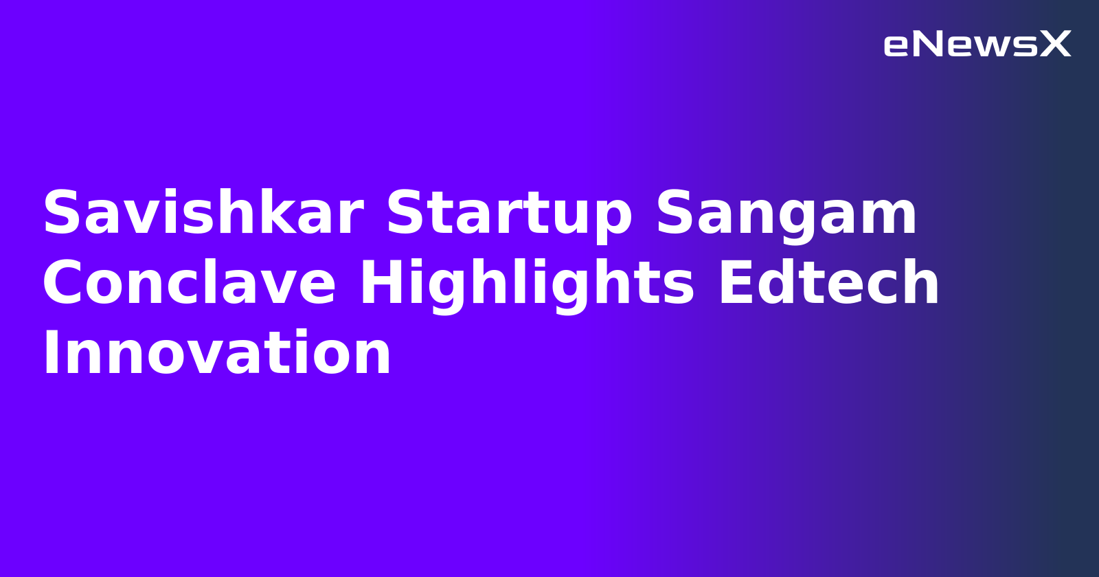 Savishkar Startup Sangam Conclave Highlights Edtech Innovation.webp Savishkar Startup Sangam Conclave Highlights Edtech Innovation.webp