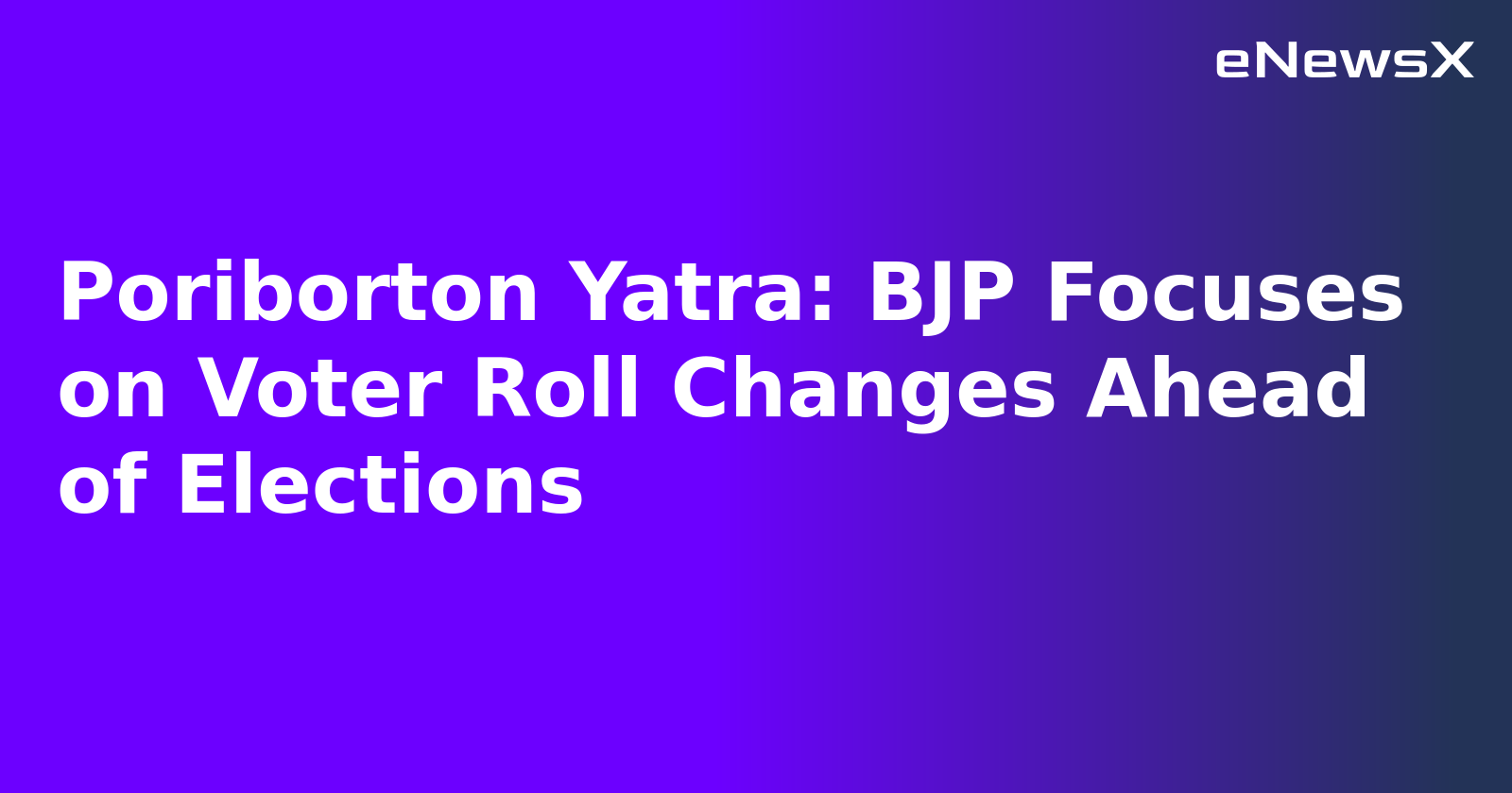 Poriborton Yatra: BJP Focuses on Voter Roll Changes Ahead of Elections.webp