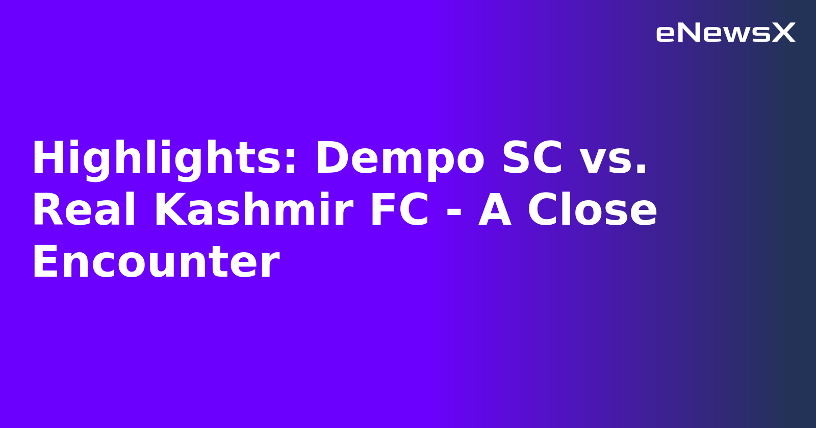 Highlights: Dempo SC vs. Real Kashmir FC - A Close Encounter.webp Highlights: Dempo SC vs. Real Kashmir FC - A Close Encounter.webp