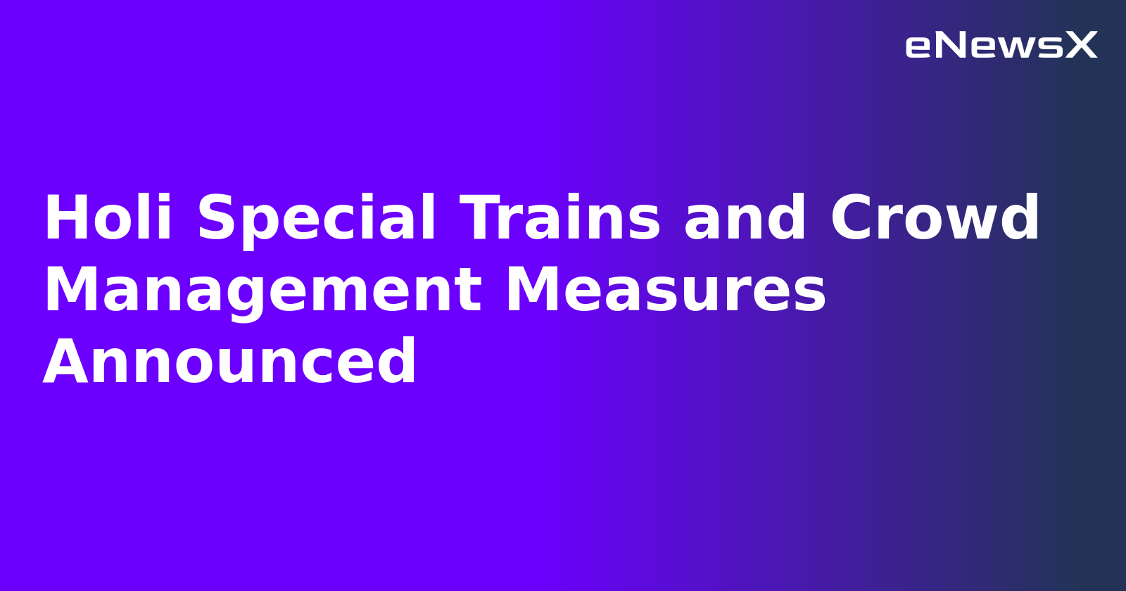 Holi Special Trains and Crowd Management Measures Announced.webp