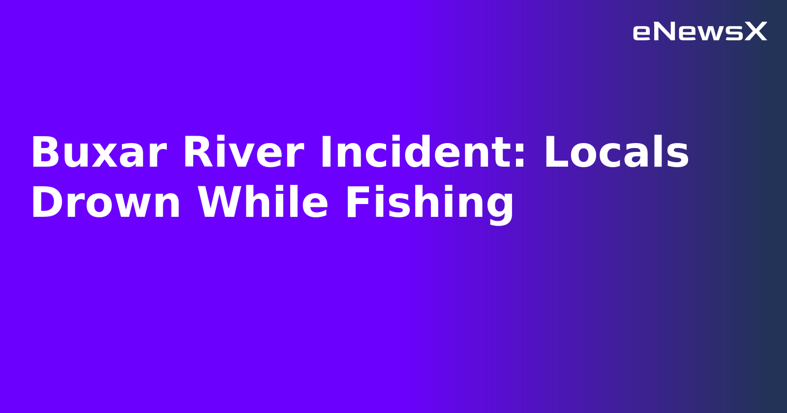 Buxar River Incident: Locals Drown While Fishing.webp